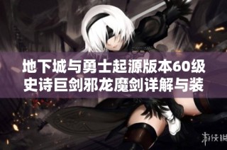 地下城与勇士起源版本60级史诗巨剑邪龙魔剑详解与装备解析