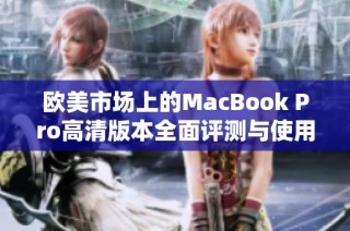 欧美市场上的MacBook Pro高清版本全面评测与使用体验分析
