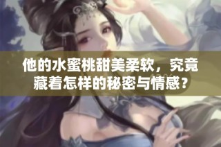 他的水蜜桃甜美柔软，究竟藏着怎样的秘密与情感？