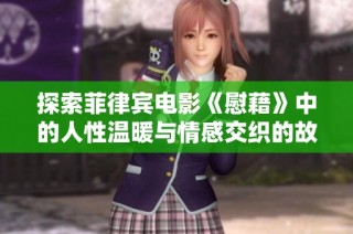 探索菲律宾电影《慰藉》中的人性温暖与情感交织的故事主题