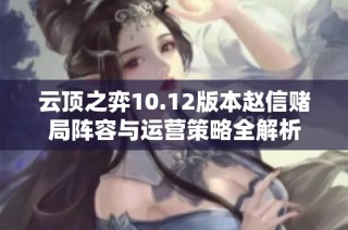 云顶之弈10.12版本赵信赌局阵容与运营策略全解析
