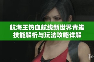 航海王热血航线新世界青雉技能解析与玩法攻略详解
