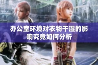 办公室环境对衣物干湿的影响究竟如何分析