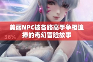 美丽NPC被各路高手争相追捧的奇幻冒险故事