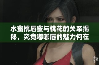 水蜜桃唇蜜与桃花的关系揭秘，究竟嘟嘟唇的魅力何在