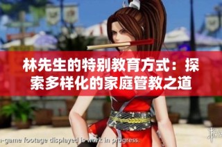 林先生的特别教育方式：探索多样化的家庭管教之道