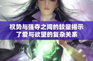 权势与强夺之间的较量揭示了爱与欲望的复杂关系
