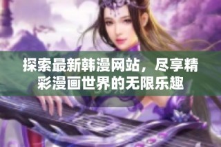 探索最新韩漫网站，尽享精彩漫画世界的无限乐趣