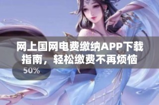 网上国网电费缴纳APP下载指南，轻松缴费不再烦恼
