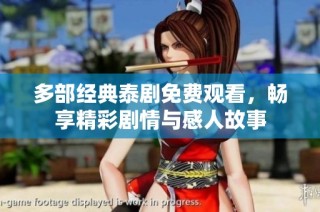 多部经典泰剧免费观看，畅享精彩剧情与感人故事