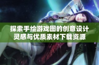 探索手绘游戏图的创意设计灵感与优质素材下载资源