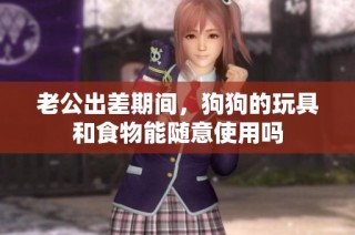 老公出差期间，狗狗的玩具和食物能随意使用吗