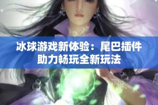 冰球游戏新体验：尾巴插件助力畅玩全新玩法