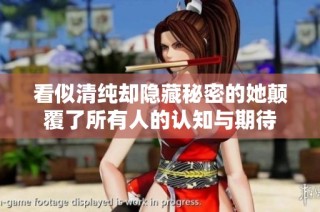 看似清纯却隐藏秘密的她颠覆了所有人的认知与期待