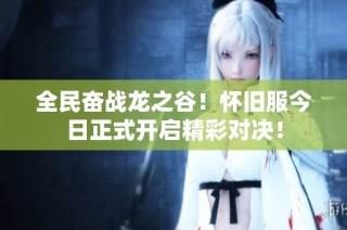 全民奋战龙之谷！怀旧服今日正式开启精彩对决！