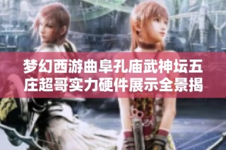 梦幻西游曲阜孔庙武神坛五庄超哥实力硬件展示全景揭秘