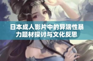日本成人影片中的异端性暴力题材探讨与文化反思