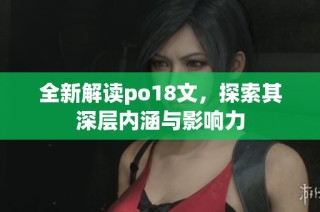全新解读po18文，探索其深层内涵与影响力