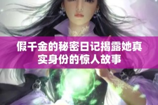假千金的秘密日记揭露她真实身份的惊人故事