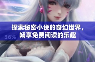 探索秘密小说的奇幻世界，畅享免费阅读的乐趣