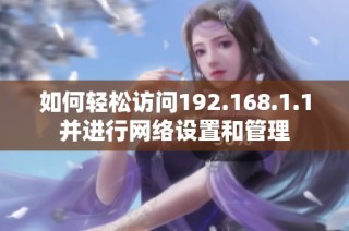 如何轻松访问192.168.1.1并进行网络设置和管理