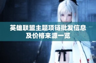 英雄联盟主题项链批发信息及价格来源一览