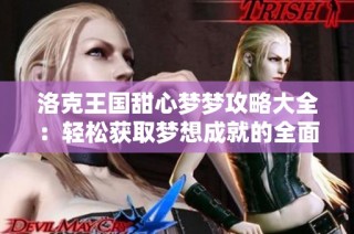 洛克王国甜心梦梦攻略大全：轻松获取梦想成就的全面指南