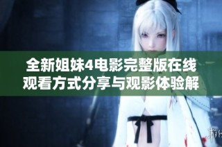 全新姐妹4电影完整版在线观看方式分享与观影体验解析