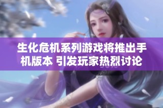 生化危机系列游戏将推出手机版本 引发玩家热烈讨论