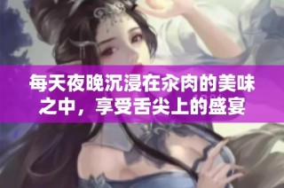 每天夜晚沉浸在汆肉的美味之中，享受舌尖上的盛宴