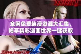 全网免费韩漫资源大汇集，畅享精彩漫画世界一键获取