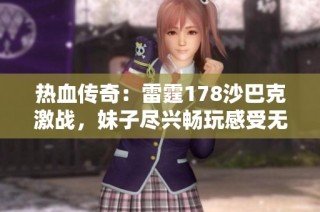 热血传奇：雷霆178沙巴克激战，妹子尽兴畅玩感受无敌快感！