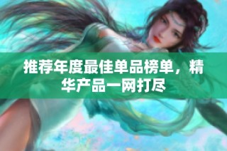 推荐年度最佳单品榜单，精华产品一网打尽