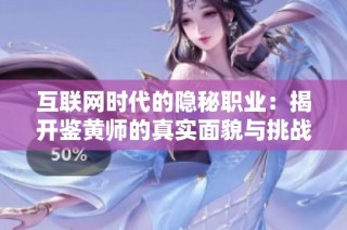 互联网时代的隐秘职业：揭开鉴黄师的真实面貌与挑战