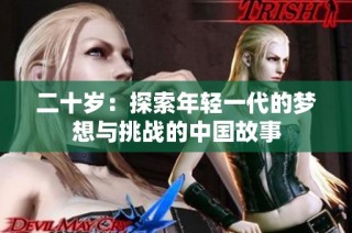 二十岁：探索年轻一代的梦想与挑战的中国故事