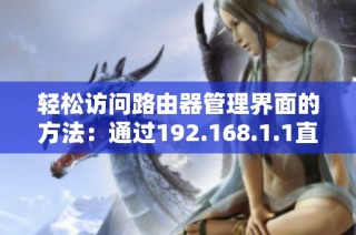 轻松访问路由器管理界面的方法：通过192.168.1.1直接登录步骤解析