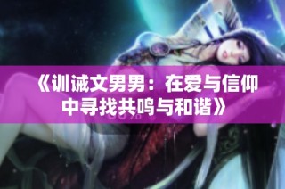《训诫文男男：在爱与信仰中寻找共鸣与和谐》
