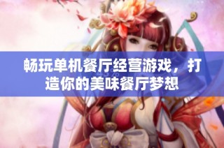畅玩单机餐厅经营游戏，打造你的美味餐厅梦想