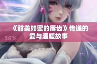 《甜美如蜜的唇齿》传递的爱与温暖故事