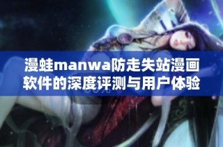漫蛙manwa防走失站漫画软件的深度评测与用户体验分析