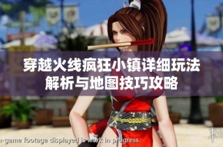 穿越火线疯狂小镇详细玩法解析与地图技巧攻略