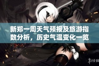 新郑一周天气预报及旅游指数分析，历史气温变化一览