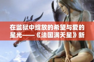 在监狱中绽放的希望与爱的星光——《法国满天星》新解读