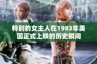 特别的女主人在1983年美国正式上映的历史瞬间