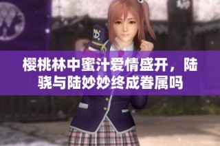 樱桃林中蜜汁爱情盛开，陆骁与陆妙妙终成眷属吗