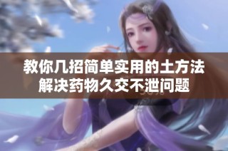 教你几招简单实用的土方法解决药物久交不泄问题