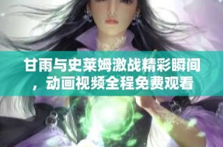 甘雨与史莱姆激战精彩瞬间，动画视频全程免费观看