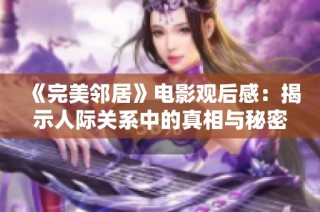 《完美邻居》电影观后感：揭示人际关系中的真相与秘密
