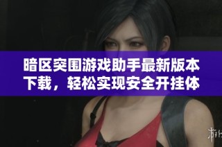 暗区突围游戏助手最新版本下载，轻松实现安全开挂体验