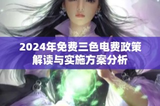 2024年免费三色电费政策解读与实施方案分析